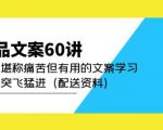 产品文案60讲:一次堪称痛苦但有用的文案学习助你突飞猛进(配送资料)-一起网赚吧