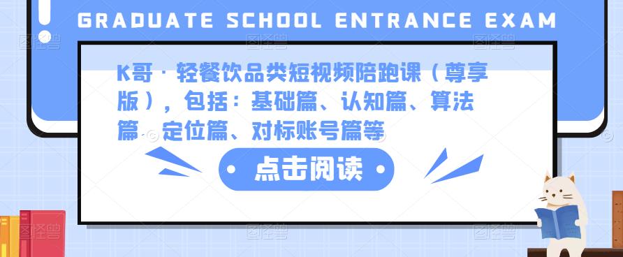 K哥·轻餐饮品类短视频陪跑课（尊享版），包括：基础篇、认知篇、算法篇、定位篇、对标账号篇等-一起网赚吧