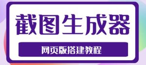 2023最新在线截图生成器源码+搭建视频教程,支持电脑和手机端在线制作生成-一起网赚吧