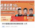 小天·2023直播运营系统实操秘训营，从实战启动到转正价，现场实操详细拆解启动案例-一起网赚吧