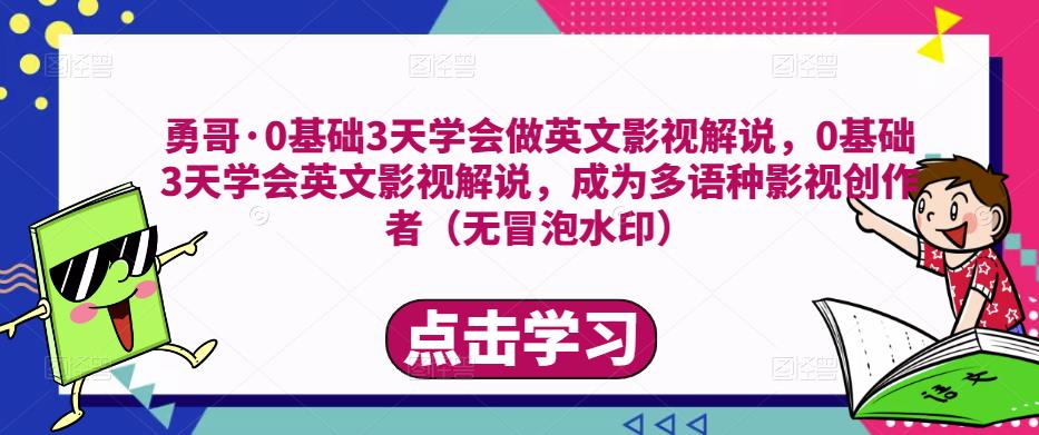 勇哥·0基础3天学会做英文影视解说，0基础3天学会英文影视解说，成为多语种影视创作者-一起网赚吧