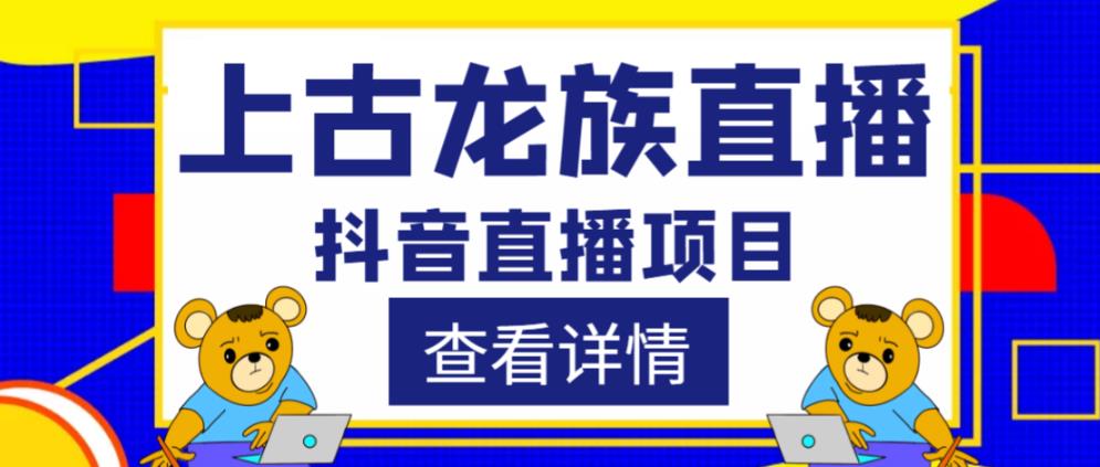 外面收费1980的抖音上古龙族直播项目，可虚拟人直播，抖音报白，实时互动直播-一起网赚吧