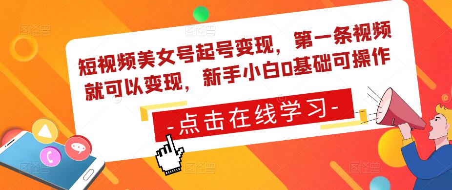 短视频美女号起号变现，第一条视频就可以变现，新手小白0基础可操作-一起网赚吧