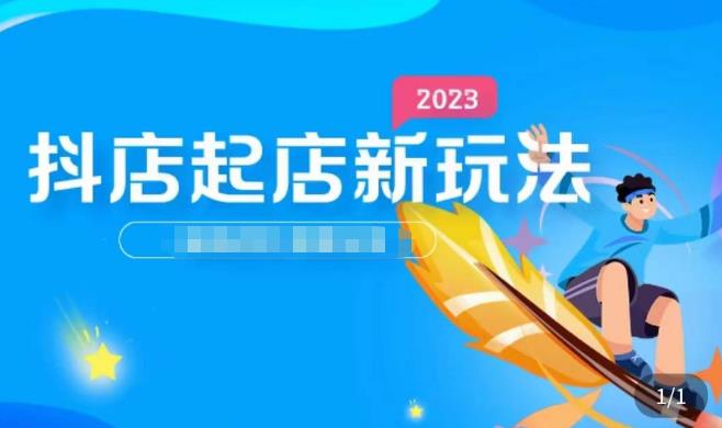 2023抖店起店新玩法，店铺基础搭建，选类目和单品的方法，单品打造模式，起店后的维护方法-一起网赚吧