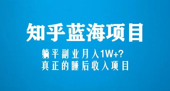 知乎蓝海玩法，躺平副业月入1W+，真正的睡后收入项目（6节视频课）-一起网赚吧
