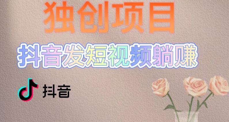 独创躺赚模式，短视频变现，每天发3条视频，被动收入，新号60+后期无上限-一起网赚吧