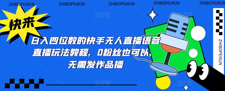 日入四位数的快手无人直播语音直播玩法教程，0粉丝也可以，无需发作品-一起网赚吧