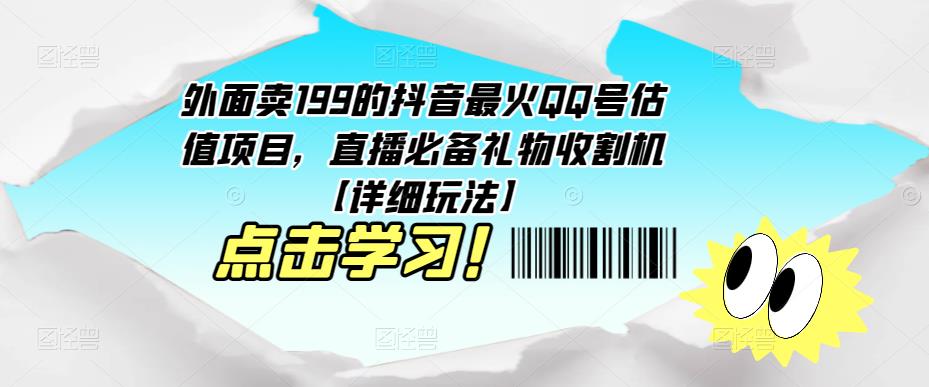 外面卖199的抖音最火QQ号估值项目，直播必备礼物收割机【详细玩法】-一起网赚吧