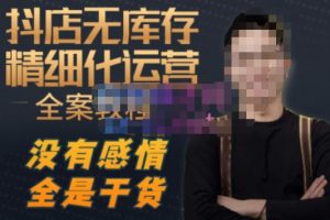 陈南丰·抖店无库存精细化运营，别人玩付费流量通投拉满，我们截他们的流，干倒付费-一起网赚吧