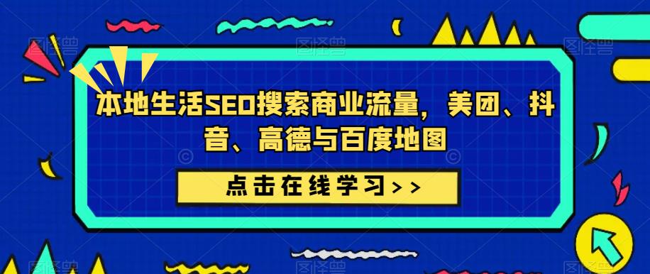 本地生活SEO搜索商业流量，美团、抖音、高德与百度地图-一起网赚吧