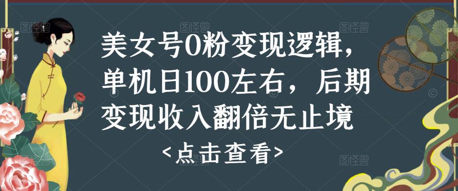 美女号0粉变现逻辑，单机日100左右，后期变现收入翻倍无止境-一起网赚吧