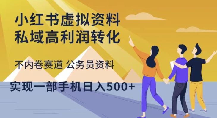 小红书虚拟资料私域高利润转化，不内卷赛道公务员资料，实现一部手机日入500+-一起网赚吧