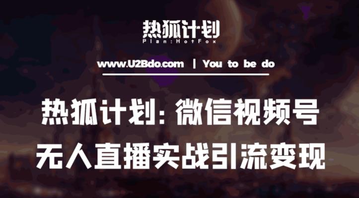 热狐计划：微信视频号鸡哥无人直播新玩法，无人直播撸礼物+引流变现带素材-一起网赚吧