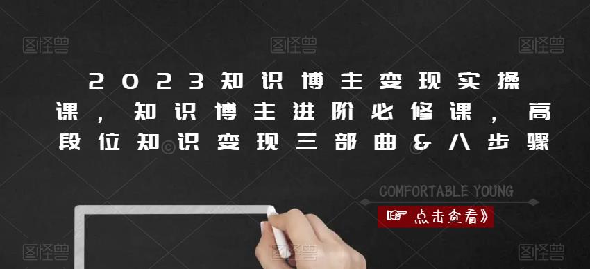 2023知识博主变现实操课，知识博主进阶必修课，高段位知识变现三部曲&八步骤-一起网赚吧