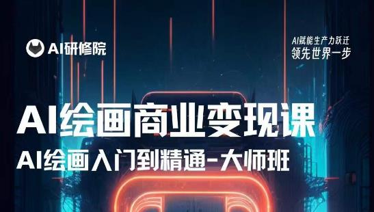 AI绘画商业研修班训练营，从入门到精通，熟练使用AI工具到将AI绘画技术应用到各类商业场景的变现课-一起网赚吧