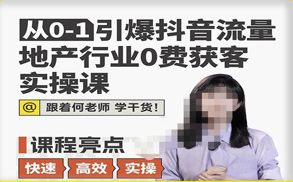 从0-1引爆抖音流量地产行业0费获客实操课，跟着地产人何老师，快速高效实操学干货-一起网赚吧