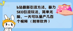 b站最新引流方法，暴力SEO引流玩法，简单无脑，一天可以量产几百个视频（附带软件）-一起网赚吧