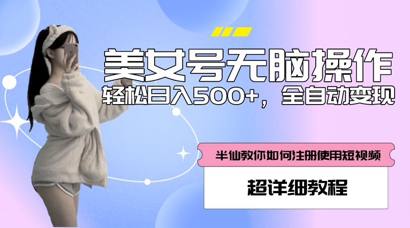 美女号无脑操作，轻松日入500+，全自动变现，超详细教程-一起网赚吧