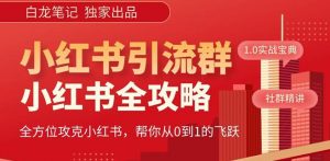 【白龙笔记】价值980元的《小红书运营和引流课》，日引100高质量粉-一起网赚吧