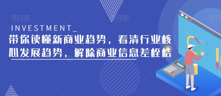 带你读懂新商业趋势，看清行业核心发展趋势，解除商业信息差桎梏-一起网赚吧