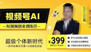 视频号AI短视频创业训练营，超级个体新时代，一部手机每天只需1小时轻松创业-一起网赚吧