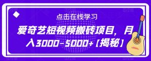 爱奇艺短视频搬砖项目，月入3000-5000+【揭秘】-一起网赚吧