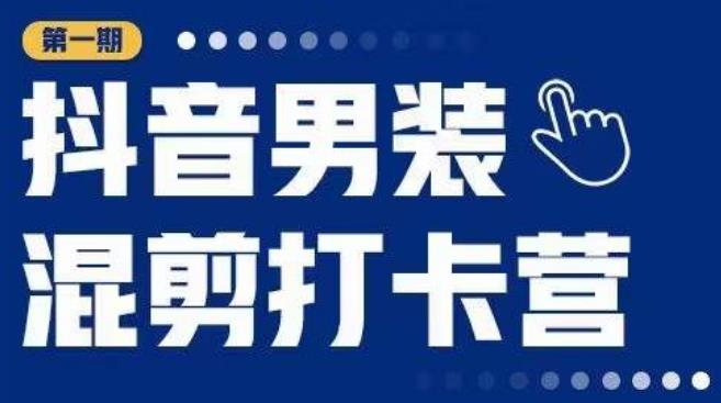 抖音男装混剪打卡营，0基础在家兼职可以做，上手简单-一起网赚吧