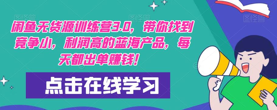 【推荐】闲鱼无货源训练营3.0，带你找到竞争小，利润高的蓝海产品，每天都出单赚钱！（更新）-一起网赚吧