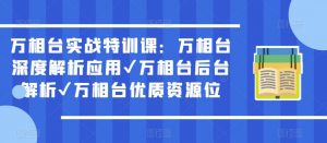 万相台实战特训课：万相台深度解析应用✔万相台后台解析✔万相台优质资源位-一起网赚吧