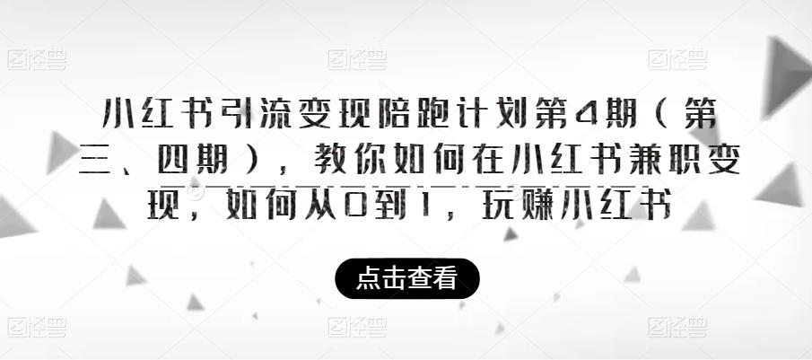 小红书引流变现陪跑计划|第4期（第三、四期），教你如何在小红书兼职变现，如何从0到1，玩赚小红书-一起网赚吧