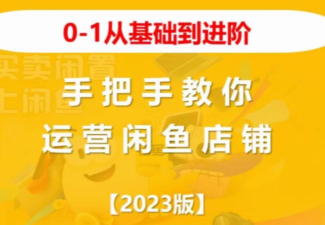 2023版0-1从基础到进阶，手把手教你运营闲鱼店铺-一起网赚吧