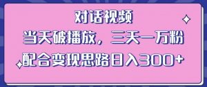 情感类对话视频,当天破播放 三天一万粉 配合变现思路日入300+(教程+素材)-一起网赚吧