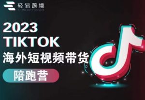 2023TikTok海外短视频带货陪跑营,从TK小白到TK高阶短视频运营快速变身优质带货达人-一起网赚吧