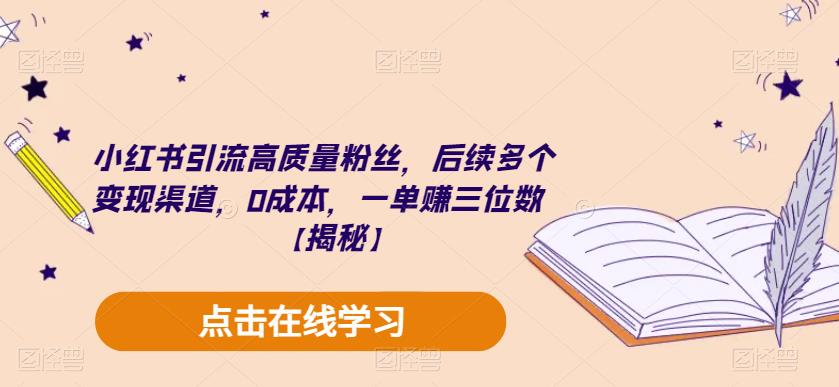 小红书引流高质量粉丝，后续多个变现渠道，0成本，一单赚三位数【揭秘】-一起网赚吧