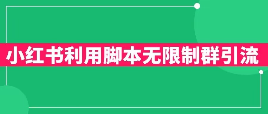 小红书利用脚本无限群引流日引创业粉300+【揭秘】-一起网赚吧