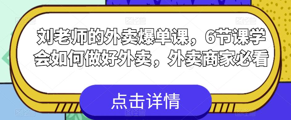 刘老师的外卖爆单课，6节课学会如何做好外卖，外卖商家必看-一起网赚吧