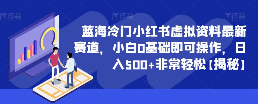 蓝海冷门小红书虚拟资料最新赛道，小白0基础即可操作，日入500+非常轻松【揭秘】-一起网赚吧
