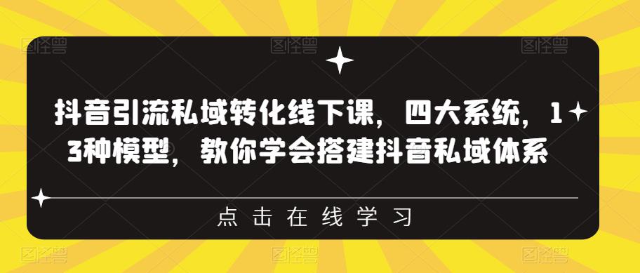 抖音引流私域转化线下课，四大系统，13种模型，教你学会搭建抖音私域体系-一起网赚吧