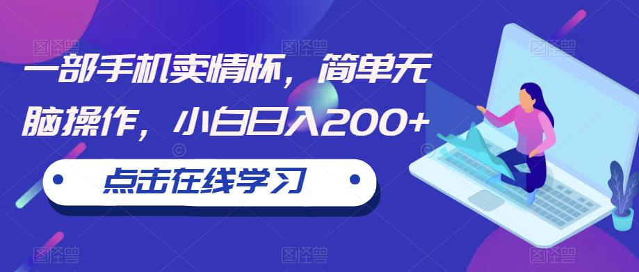 一部手机卖情怀，简单无脑操作，小白日入200+【揭秘】-一起网赚吧
