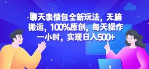 聊天表情包全新玩法,无脑搬运,100%原创,每天操作一小时,实现日入500+【揭秘】-一起网赚吧