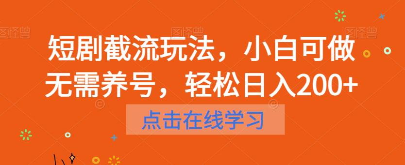 短剧截流玩法，小白可做无需养号，轻松日入200+-一起网赚吧