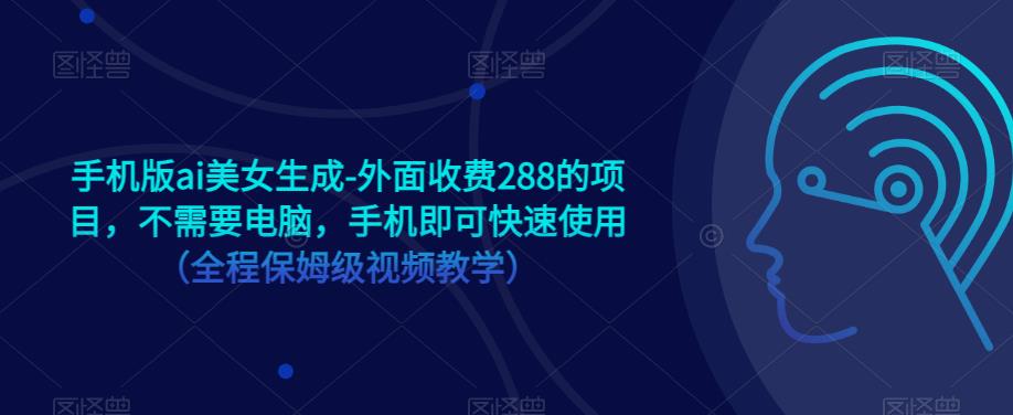 手机版ai美女生成-外面收费288的项目，不需要电脑，手机即可快速使用（全程保姆级视频教学）-一起网赚吧