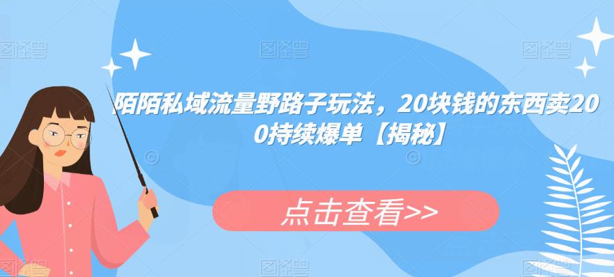 陌陌私域流量野路子玩法，20块钱的东西卖200持续爆单【揭秘】-一起网赚吧