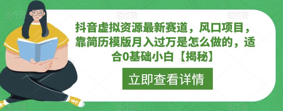 抖音虚拟资源最新赛道，风口项目，靠简历模版月入过万是怎么做的，适合0基础小白【揭秘】-一起网赚吧
