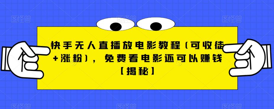 快手无人直播放电影教程(可收徒+涨粉)，免费看电影还可以赚钱【揭秘】-一起网赚吧
