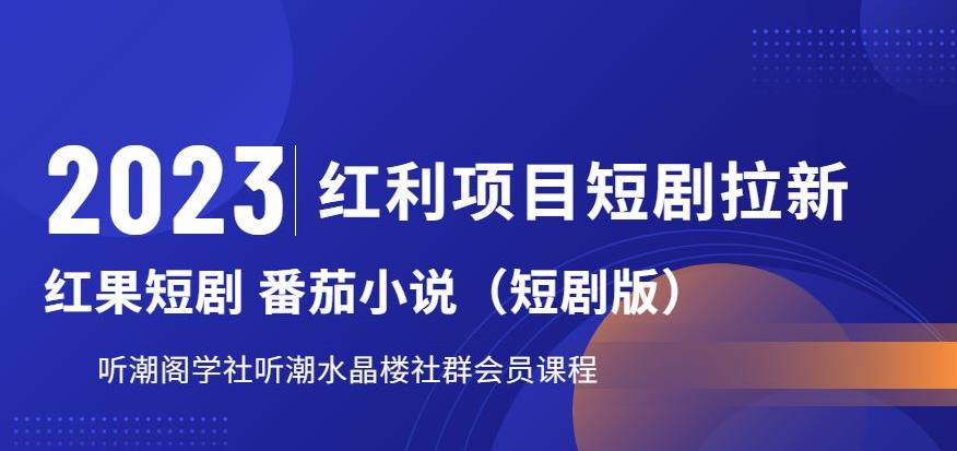 2023红利项目短剧拉新，听潮阁学社月入过万红果短剧番茄小说CPA拉新项目教程【揭秘】-一起网赚吧