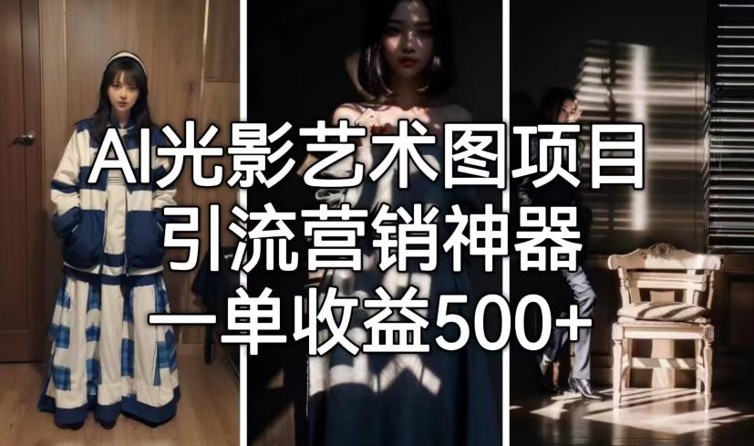 AI光影艺术图项目，引流营销神器，一单收益500+-一起网赚吧