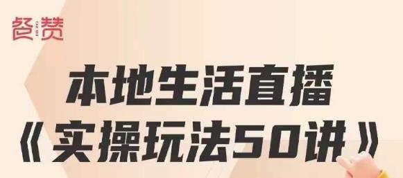 餐赞·本地生活直播实操玩法50讲，打造高转化直播模式，实现百万营收-一起网赚吧
