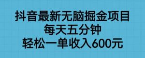 抖音最新无脑掘金项目，每天五分钟，轻松一单收入600元【揭秘】-一起网赚吧