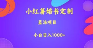 小红薯婚书定制，蓝海项目，小白日入1000+【揭秘】-一起网赚吧